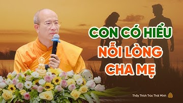 Pháp thoại: Con có hiểu nỗi lòng cha mẹ | Thầy Thích Trúc Thái Minh