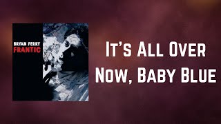 Video thumbnail of "Bryan Ferry - It's All Over Now, Baby Blue (Lyrics)"
