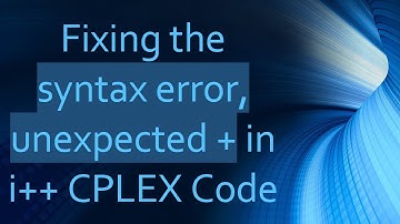 Fixing the syntax error, unexpected +  in i+ +  CPLEX Code