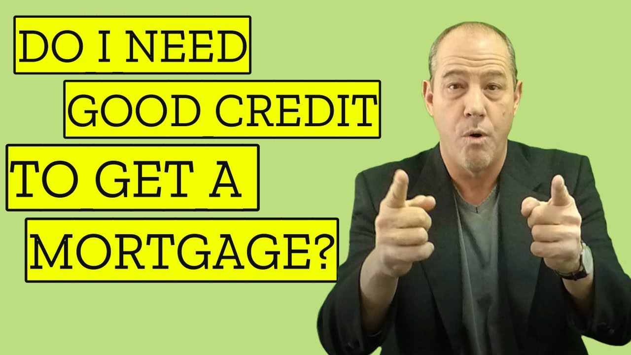 Do I Need Good Credit To Get A Mortgage? YouTube