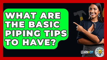 What Are The Basic Piping Tips To Have? - LearnToDIY360.com