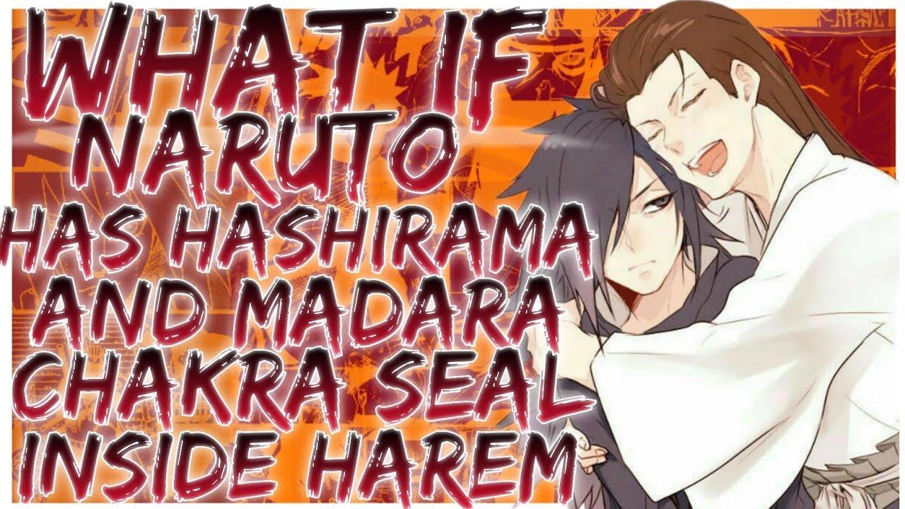 what if Naruto has hashirama and madara chakra seal inside harem