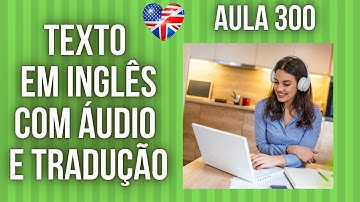 APRENDA INGLÊS COM LEITURA GUIADA - TEXTO EM INGLÊS COM ÁUDIO E TRADUÇÃO #AULA 300