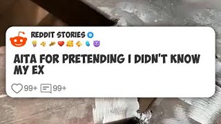 AITA for Pretending I Didn’t Know My Ex #reddit