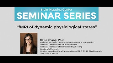Catie Chang, PhD: “fMRI of dynamic physiological states”