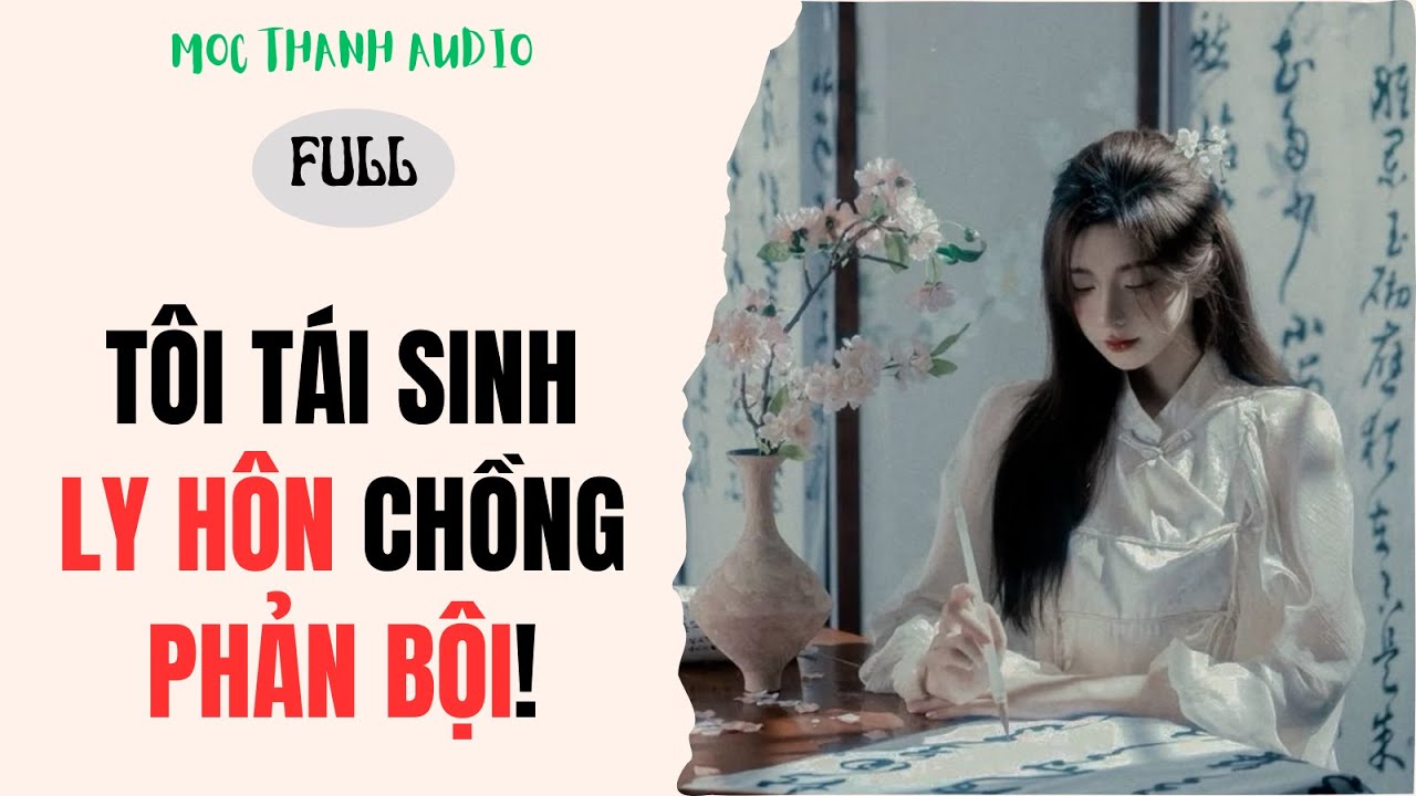 [Truyện Audio] TÔI TÁI SINH, LY HÔN CHỒNG PHẢN BỘI! - Mộc Thanh Audio