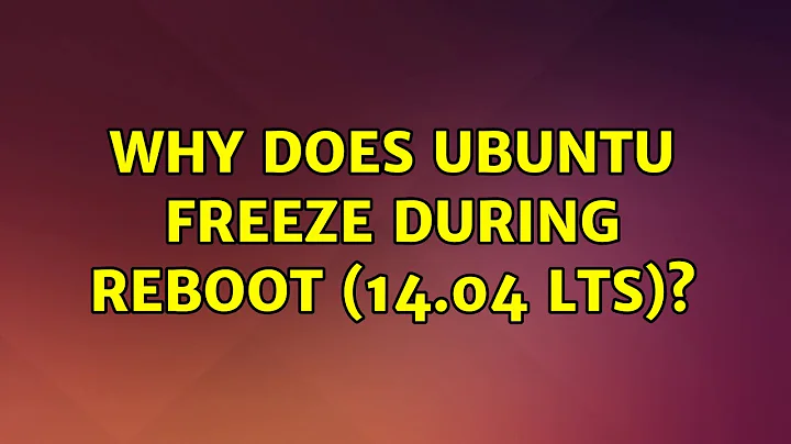 Ubuntu: Why does Ubuntu freeze during reboot (14.04 LTS)? (2 Solutions!!)