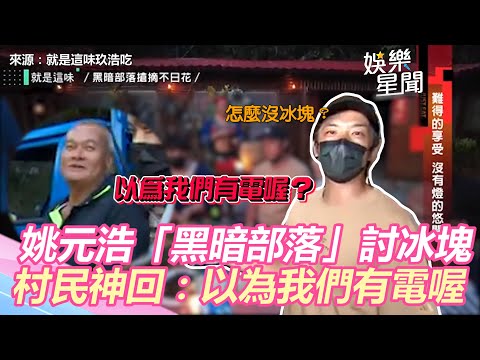 姚元浩前進「黑暗部落」糗討冰塊　遭村民神回「以為我們有電喔」｜三立新聞網 SETN.com