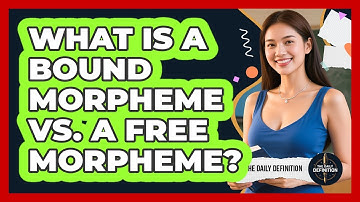 What Is A Bound Morpheme Vs. A Free Morpheme? - The Daily Definition