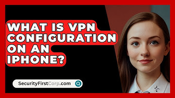 What Is VPN Configuration On An iPhone? - SecurityFirstCorp.com