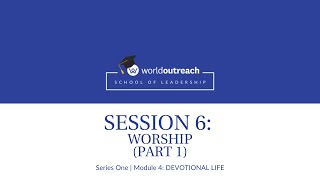 School of Leadership | Series One | Module 4 | Session 6: WORSHIP (Part 1)