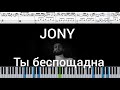 JONY - Ты беспощадна (на пианино + ноты и midi)