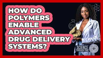 How Do Polymers Enable Advanced Drug Delivery Systems? - Science Through Time