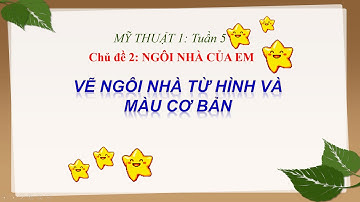 [Mĩ thuật 1 - Tuần 5] Chủ đề 2: Ngôi nhà của em - Bài: Vẽ ngôi nhà từ hình và màu cơ bản