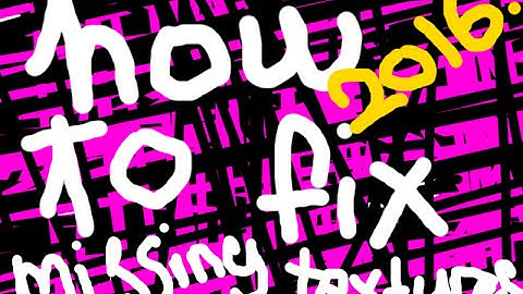 How to fix missing textures! [May 2016]