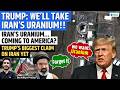 US-Iran Nuclear Twist! Trump Says Uranium Will Be Taken Back to America