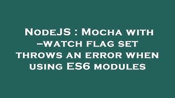 NodeJS : Mocha with --watch flag set throws an error when using ES6 modules