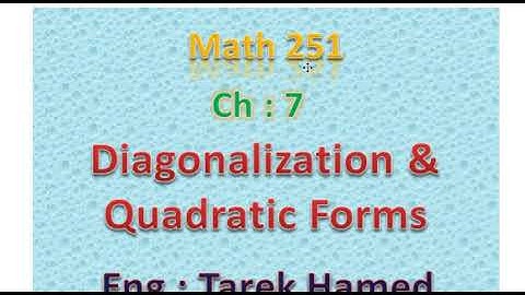 شرح رياضيات251 التعامد القطري و المعادلة التربيعية ch:7_Diagonalization & Quadratic Forms #math251
