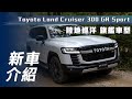 【新車介紹】Toyota Land Cruiser 300 GR Sport｜陸地巡洋 旗艦車型【7Car小七車觀點】