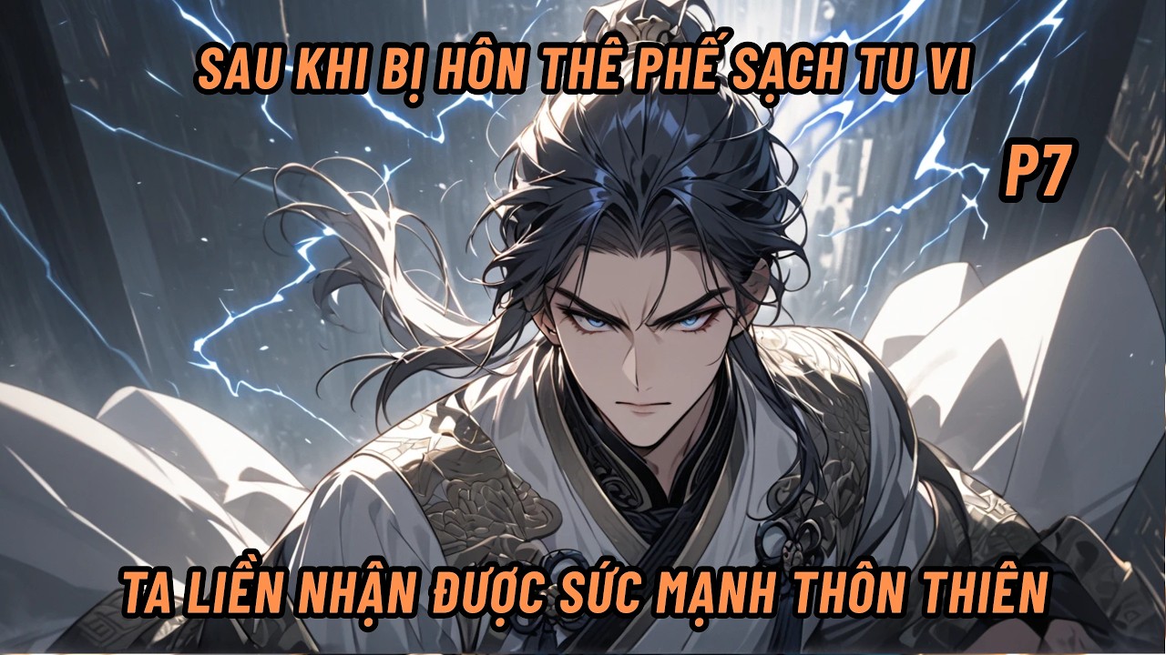 Sau Khi Bị Hôn Thê Phế Sạch Tu Vi Ta Liền Nhận Được Sức Mạnh Thôn Thiên. P7