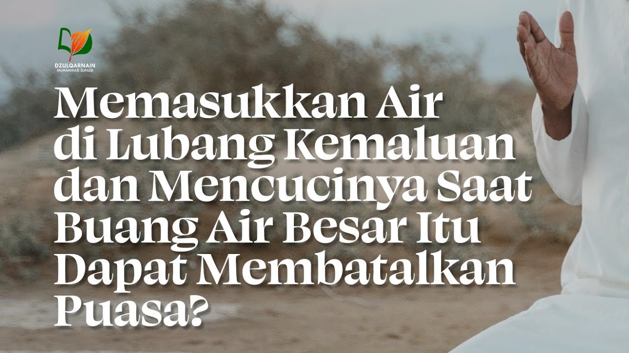 ⁣Memasukkan Air ke Lubang Kemaluan dan Mencucinya Saat Buang Air Besar Itu Dapat Membatalkan Puasa?