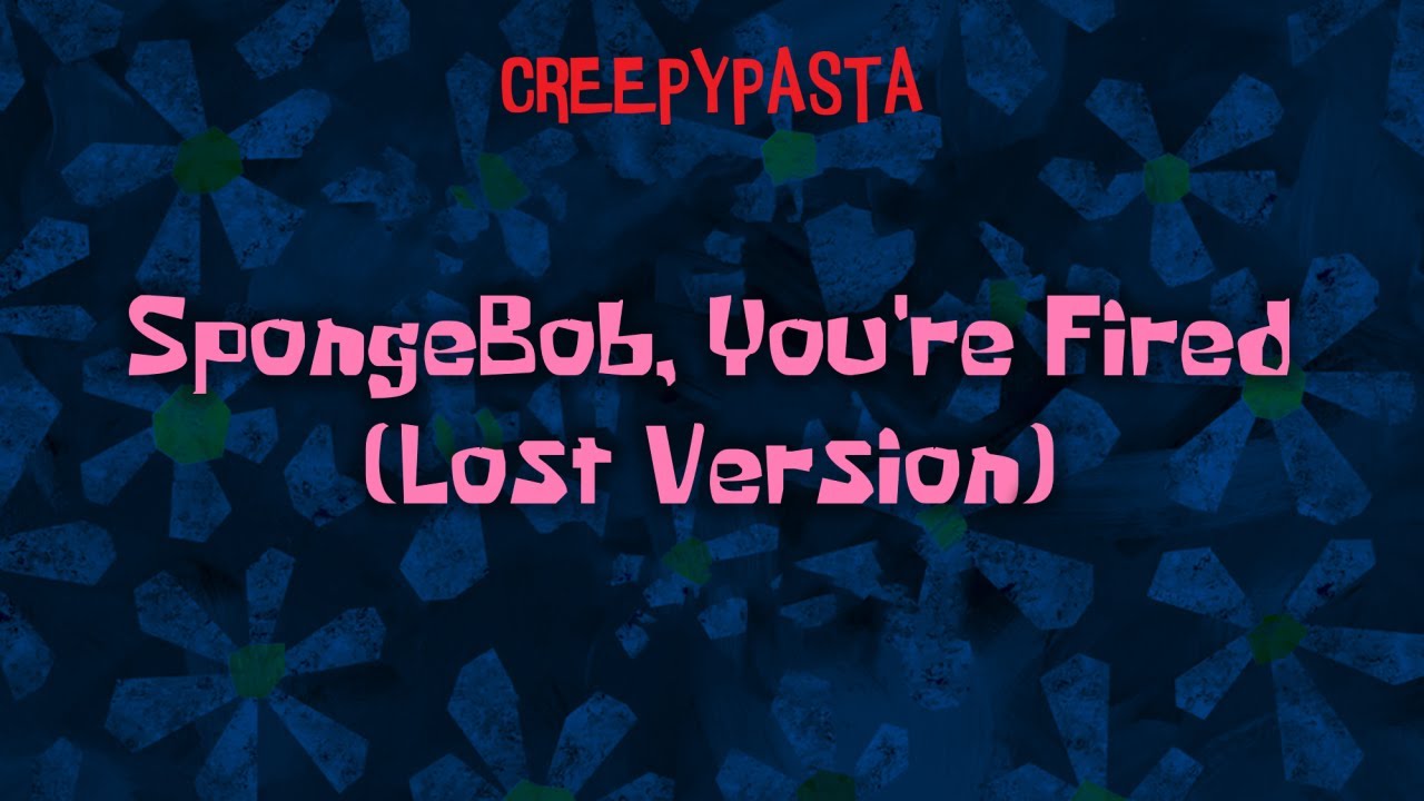 (Creepypasta) SpongeBob, You're Fired (Goreful Cut | by Spongebob The Story Writer!)