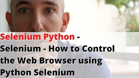 Selenium - How to Control the Web Browser using Python Selenium