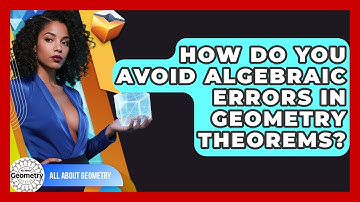 How Do You Avoid Algebraic Errors In Geometry Theorems? - All About Geometry