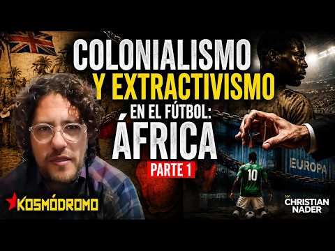 Colonialism and Extractivism in Soccer: Africa. Part 1 || KOSMÓDROMO