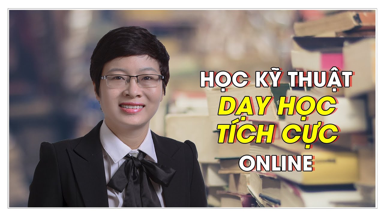 Kỹ thuật dạy học | Học phương pháp và kĩ thuật dạy học tích cực online