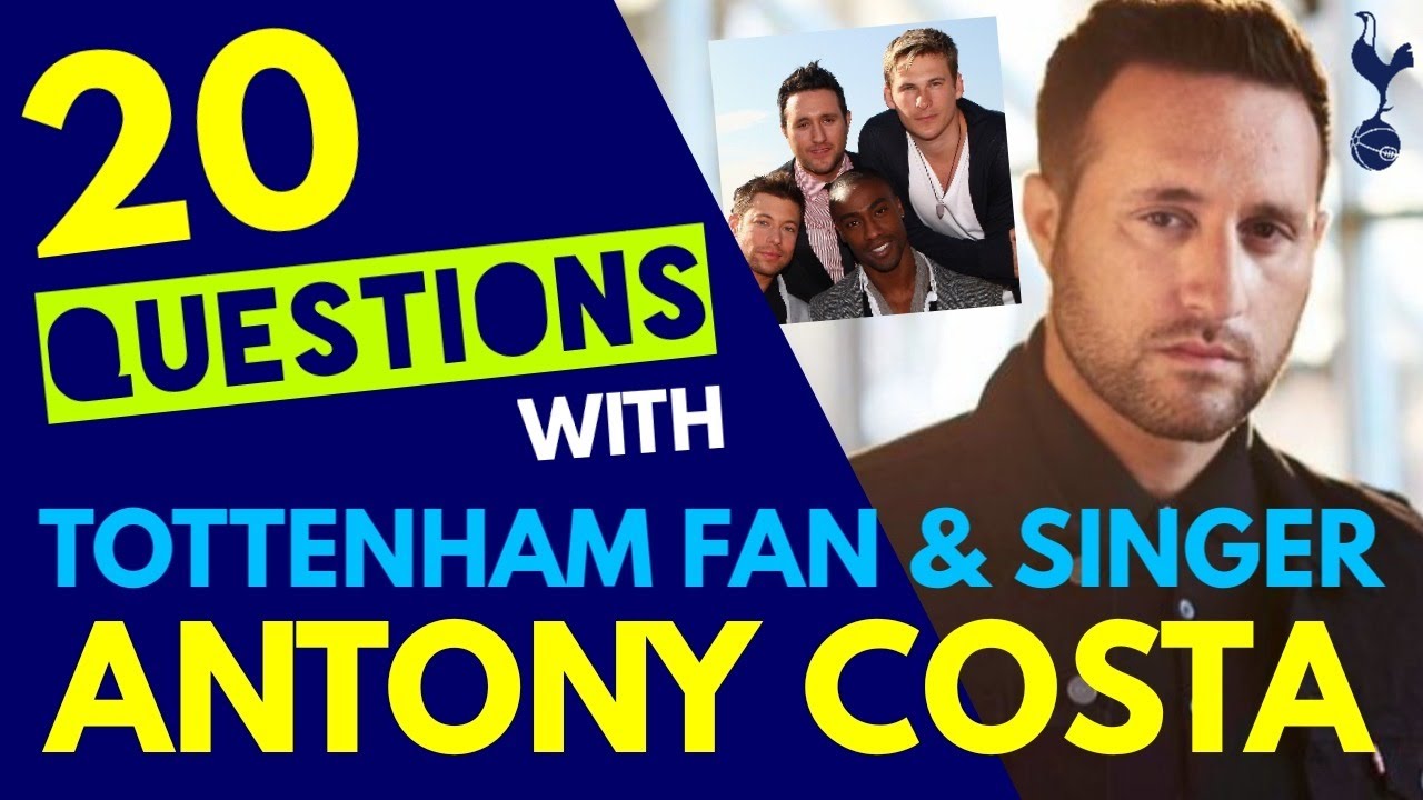 20 QUESTIONS WITH TOTTENHAM FAN & SINGER ANTONY COSTA: Member of Pop Band 