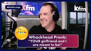 Whackhead Prank: 'YOUR girlfriend and I are meant to be!'