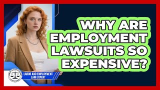 Why Are Employment Lawsuits So Expensive? - Labor and Employment Law Expert