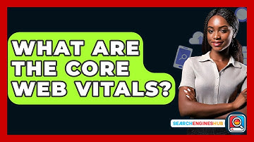 What Are The Core Web Vitals? - SearchEnginesHub.com