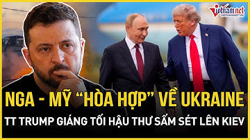 Moscow vỡ òa tin vui Nga-Mỹ đã “tâm đầu ý hợp” về Ukraine, Kiev lĩnh tối hậu thư sấm sét từ TT Trump
