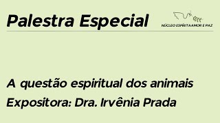 A questão espiritual dos animais : Dra. Irvênia Prada