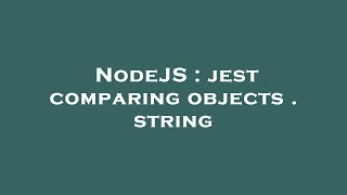 NodeJS : jest comparing objects . string