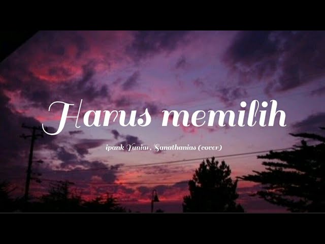 Harus memilih Widi Nugroho - ipank yuniar ft Sanathanias [cover & lirik] class=