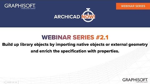 ARCHICAD NOW! Webinar Series 2, Ep. 1 - Build up ARCHICAD Library by Importing Objects