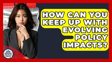 How Can You Keep Up With Evolving Policy Impacts? - Making Politics Simple
