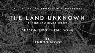 The Land Unknown (The Hollow Heart Verses) Old Gods of Appalachia Season 2 Theme