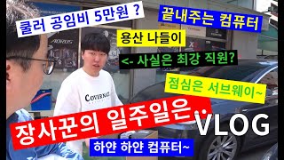 장사꾼의 일주일 Vlog끝내주는 컴퓨터/용산/수리비 19만원 바가지 씌우기/발키리/파이브 가이즈 꿀팁/o(〃▽〃)o