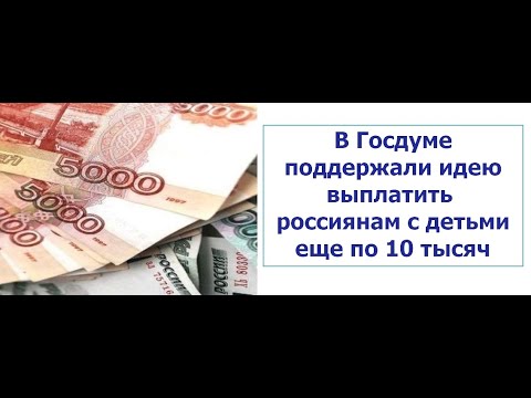 В Госдуме поддержали идею выплатить россиянам с детьми еще 10 тысяч