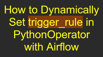 How to Dynamically Set trigger_rule in PythonOperator with Airflow