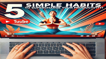 5 Simple Habits to Supercharge Your Productivity!