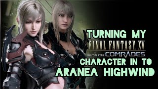 FINAL FANTASY XV COMRADES: Turning My Character In To Aranea Highwind!