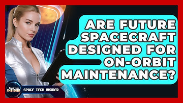 Are Future Spacecraft Designed For On-orbit Maintenance? - Space Tech Insider