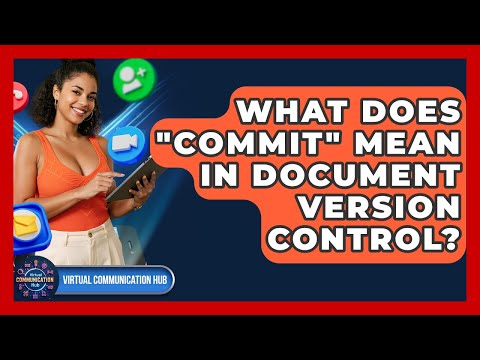 What Does "commit" Mean In Document Version Control? - Virtual Communication Hub