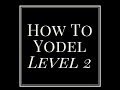 How To Yodel.  Level 2. Tips & Techniques.