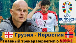 Грузия-Норвегия | Главный тренер Сборной Норвегии высказался о сборной Грузии и о Хвиче Кварацхелии